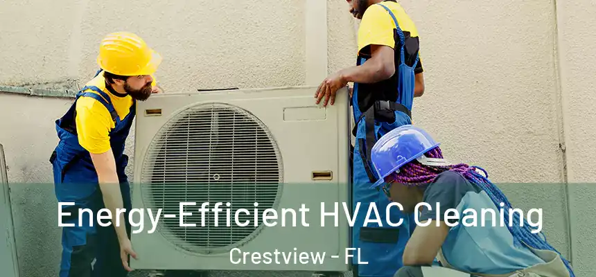 Energy-Efficient HVAC Cleaning Crestview - FL