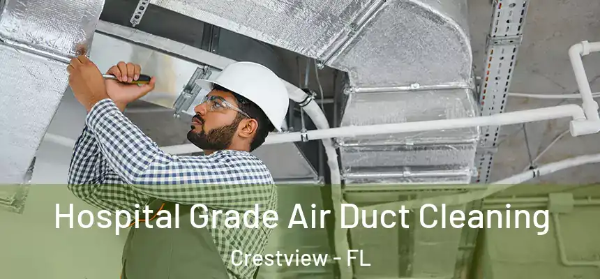 Hospital Grade Air Duct Cleaning Crestview - FL
