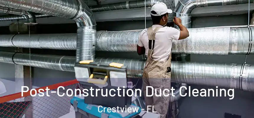 Post-Construction Duct Cleaning Crestview - FL