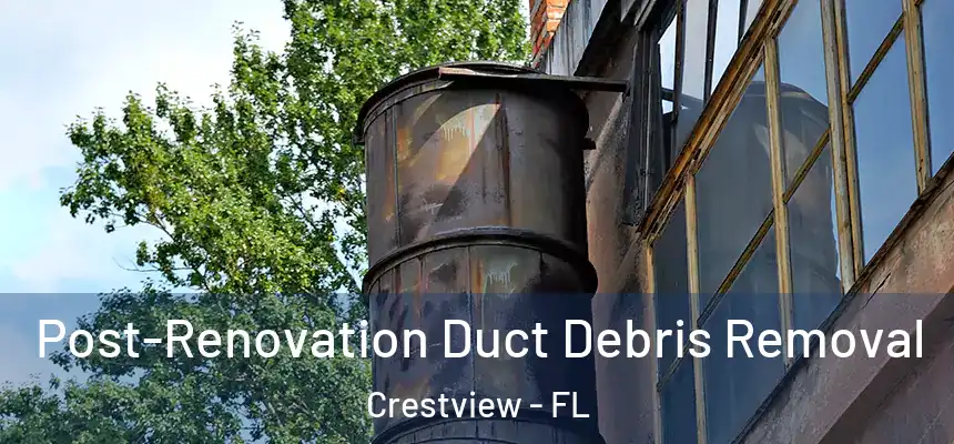 Post-Renovation Duct Debris Removal Crestview - FL